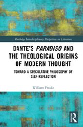 Dante s Paradiso and the Theological Origins of Modern Thought