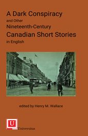 A Dark Conspiracy and Other Nineteenth-Century Canadian Short Stories in English