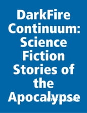 DarkFire Continuum: Science Fiction Stories of the Apocalypse