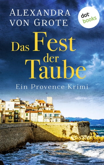 Das Fest der Taube: Ein Provence-Krimi - Band 3 - Alexandra von Grote