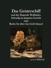 Das Geisterschiff und der fliegende Holländer, lebendig im jüngsten Gericht oder Rache bis über das Grab hinaus!