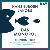 Das Monopol im 21. Jahrhundert. Wie private Unternehmen und staatliche Konzerne unseren Wohlstand zerstören (Ungekürzt)