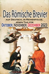 Das Römische Brevier: auf Deutsch, in Reihenfolge, jeden Tag für Oktober, November, Dezember 2023