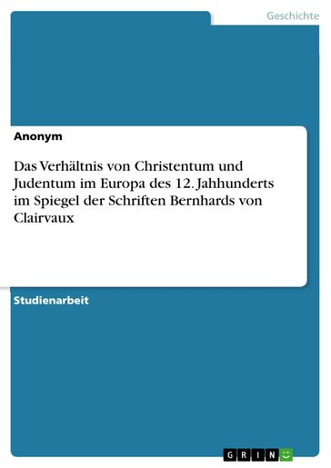 Das Verhältnis von Christentum und Judentum im Europa des 12. Jahhunderts im Spiegel der Schriften Bernhards von Clairvaux - Anonym