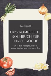 Das komplette Kochbuch für junge Köche: Über 100 Rezepte, die Sie gerne kochen und essen werden