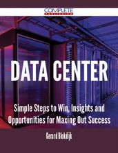 Data Center - Simple Steps to Win, Insights and Opportunities for Maxing Out Success