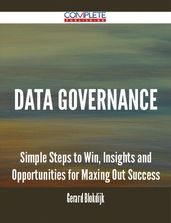 Data Governance - Simple Steps to Win, Insights and Opportunities for Maxing Out Success