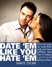 Date  Em Like You Hate  Em: How to Keep Your Balls and Have a Fulfilling Love Life in Today s Cutthroat Dating World