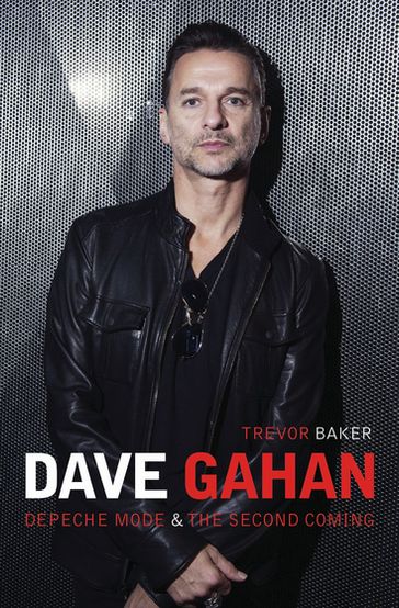 Dave Gahan - Depeche Mode & The Second Coming - Trevor Baker