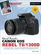 David Busch s Canon EOS Rebel T6/1300D Guide to Digital SLR Photography