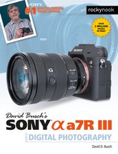 David Busch s Sony Alpha a7R III Guide to Digital Photography