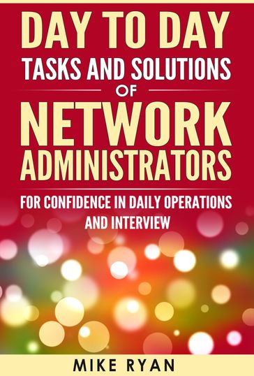 Day to Day Tasks and Solutions of Network Administrators - MIKE RYAN