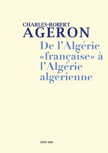 De l'Algérie française à l'Algérie algérienne et Genèse de l'Algérie algérienne - Charles-Robert Ageron