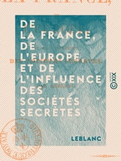 De la France, de l Europe, et de l influence des sociétés secrètes
