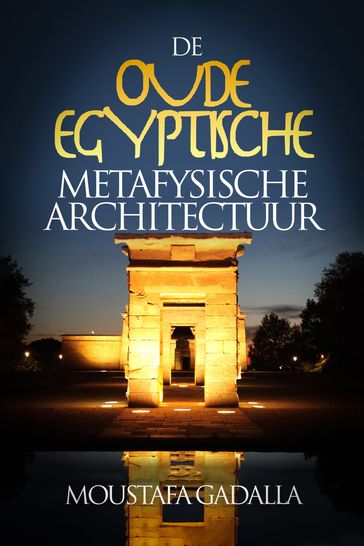 De Oude Egyptische Metafysische Architectuur - Moustafa Gadalla