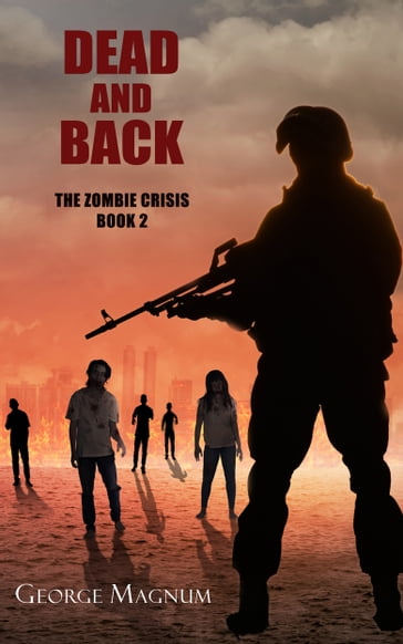 Dead and Back (The Zombie Crisis--Book 2) - George Magnum