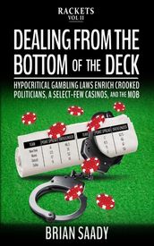 Dealing From the Bottom of the Deck: Hypocritical Gambling Laws Enrich Crooked Politicians, a Select-Few Casinos, and the Mob