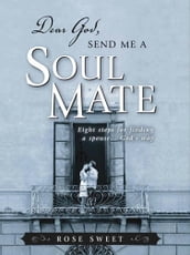 Dear God, Send Me a Soul Mate: Eight Steps for Finding a Spouse...God s Way