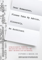 Dear Homeowner, Please Take My Advice. Sincerely, An Architect