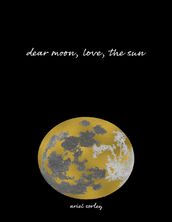 Dear Moon, Love, the Sun