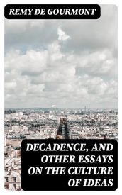 Decadence, and Other Essays on the Culture of Ideas