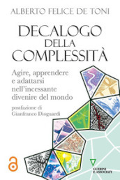 Decalogo della complessità. Agire, apprendere e adattarsi nell incessante divenire del mondo