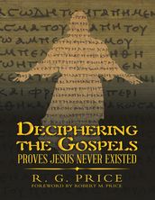 Deciphering the Gospels: Proves Jesus Never Existed