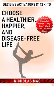 Decisive Activators (1142 +) to Choose a Healthier, Happier, and Disease-Free Life