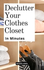 Declutter Your Clothes Closet In Minutes