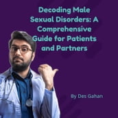 Decoding Male Sexual Disorders: A Comprehensive Guide for Patients and Partners