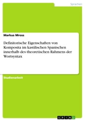 Definitorische Eigenschaften von Komposita im kastilischen Spanischen innerhalb des theoretischen Rahmens der Wortsyntax