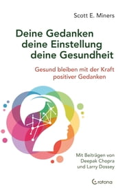 Deine Gedanken  deine Einstellung  deine Gesundheit: Gesund bleiben mit der Kraft positiver Gedanken