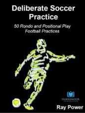 Deliberate Soccer Practice: 50 Rondo and Positional Play Football Practices