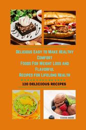 Delicious Easy to Make Healthy Comfort Foods For Weight Loss and Flavorful Recipes for Lifelong Health