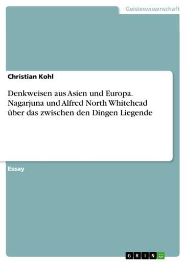 Denkweisen aus Asien und Europa. Nagarjuna und Alfred North Whitehead über das zwischen den Dingen Liegende - Christian Kohl