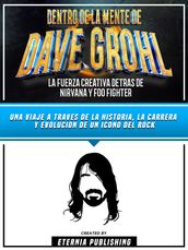 Dentro De La Mente De Dave Grohl - La Fuerza Creativa Detras De Nirvana Y Foo Fighter