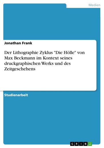 Der Lithographie Zyklus 'Die Hölle' von Max Beckmann im Kontext seines druckgraphischen Werks und des Zeitgeschehens - Jonathan Frank