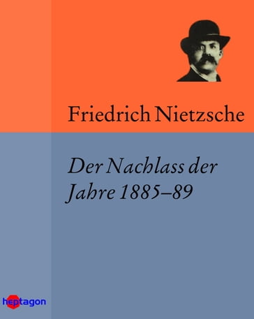 Der Nachlass der Jahre 188589 - Friedrich Nietzsche