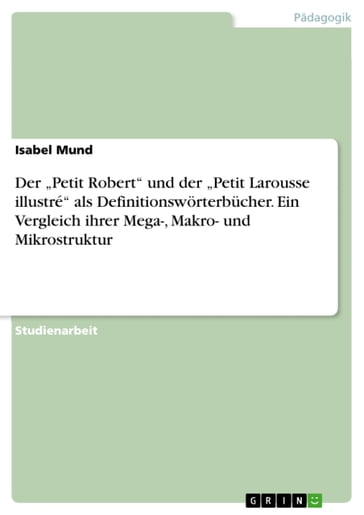 Der 'Petit Robert' und der 'Petit Larousse illustré' als Definitionswörterbücher. Ein Vergleich ihrer Mega-, Makro- und Mikrostruktur - Isabel Mund