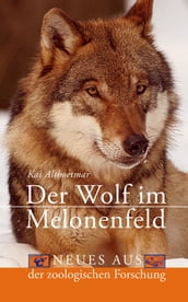 Der Wolf im Melonenfeld. Neues aus der zoologischen Forschung