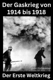 Der erste Weltkrieg - Der Gaskrieg von 1914 - 18