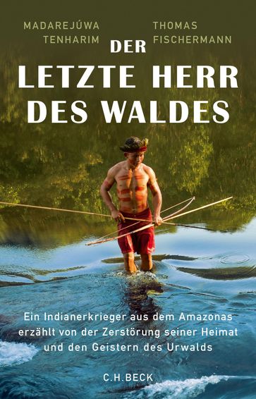 Der letzte Herr des Waldes - Madarejúwa Tenharim - Thomas Fischermann