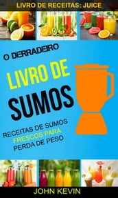 O Derradeiro Livro de Sumos: Receitas de Sumos Frescos para Perda de Peso (Livro de receitas: Juice)