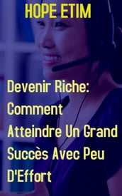 Devenir Riche: Comment Atteindre Un Grand Succès Avec Peu D Effort