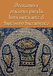 Devociones y oraciones para la hora santa ante el Santísimo Sacramento