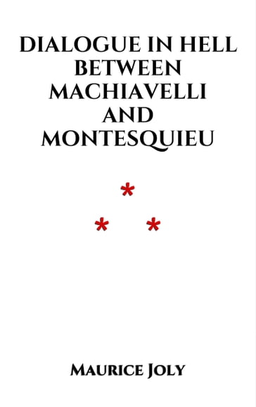 Dialogue in Hell between Machiavelli and Montesquieu - Maurice Joly