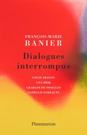 Dialogues interrompus. Louis Aragon, Lili Brik, Charles de Noailles, Nathalie Sarraute