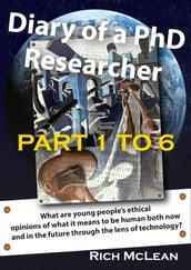 Diary of a Phd Researcher: What Are Young People s Ethical Opinions of What It Means to Be Human Both Now and in the Future Through the Lens of Technology?