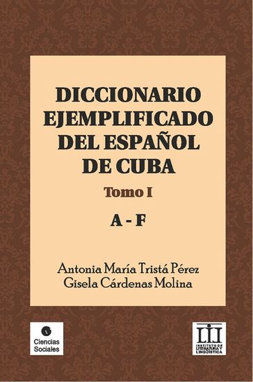 Diccionario ejemplificado del español de Cuba. Tomo I - Antonia María Tristá Pérez - Gisela Cárdenas Molina