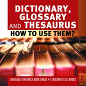 Dictionary, Glossary and Thesaurus : How To Use Them?   Language Reference Book Grade 4   Children s ESL Books